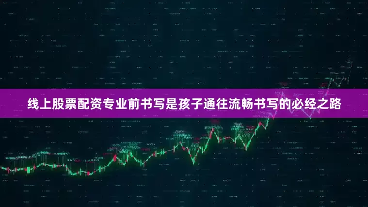 线上股票配资专业前书写是孩子通往流畅书写的必经之路