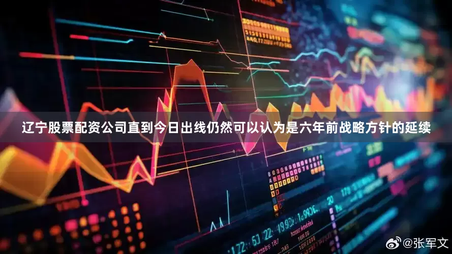 辽宁股票配资公司直到今日出线仍然可以认为是六年前战略方针的延续