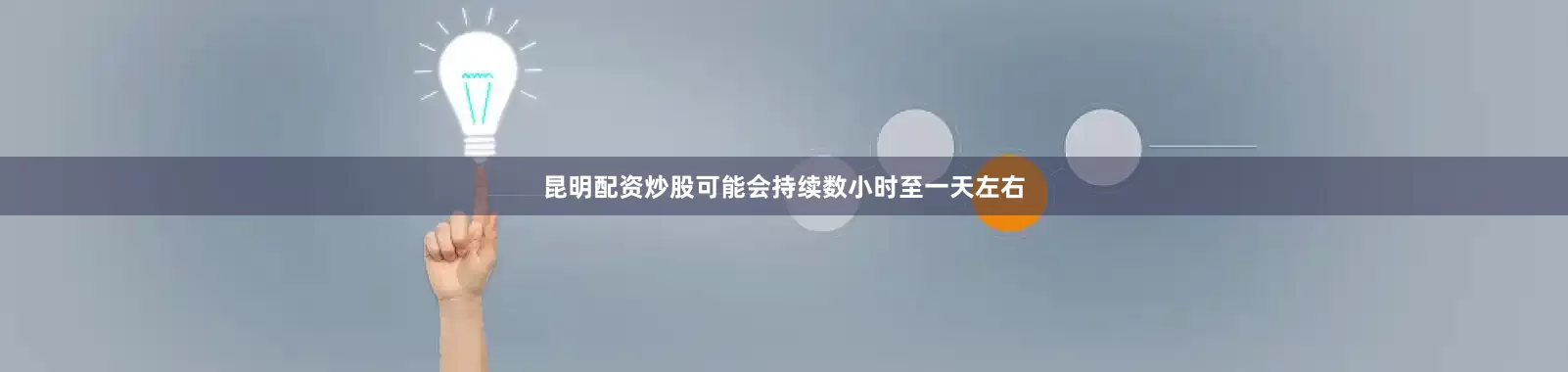 昆明配资炒股可能会持续数小时至一天左右
